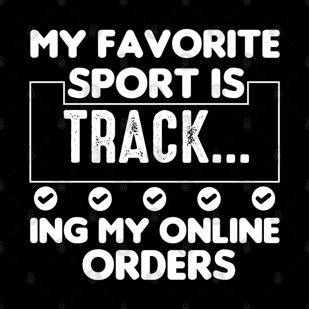 My Favorite Sport Is Tracking My Online Orders - Funny Sport Quote by NoBreathJustArt