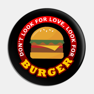 Don't Look For Love Look for Burger Pin