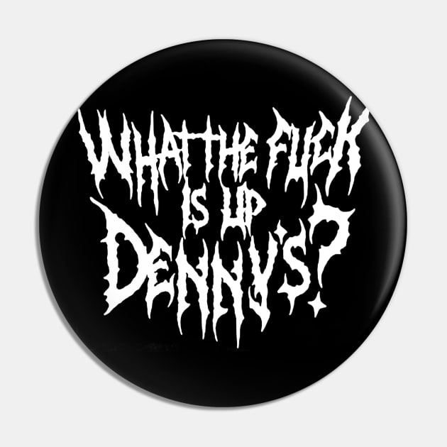 WTF Is Up Dennys - Metal Font - Hardcore Show Memorial Pin by TrikoGifts