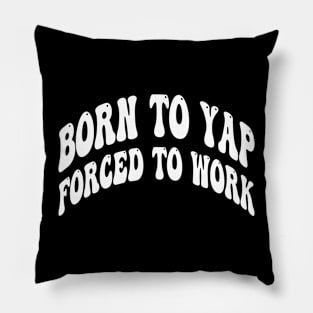 born to yap forced to work Pillow