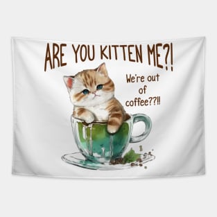 Are You Kitten Me, We're Out Of Coffee?!?! funny pun design Tapestry