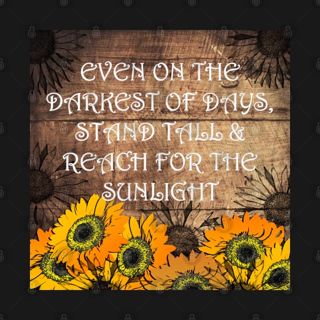 Sunflower Design & Quote with Yellow Lettering: On The Darkest Days, Reach For Your Sunshine! Rustic Farmhouse Home Decor & Gifts by tamdevo1