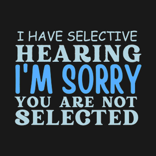 i have selective hearing T-Shirt