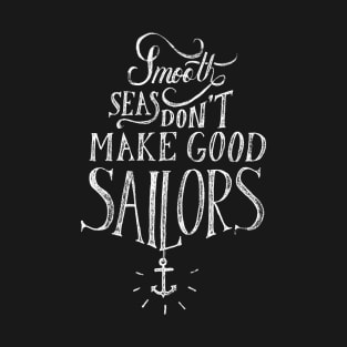 Smooth sees don’t make good sailors T-Shirt