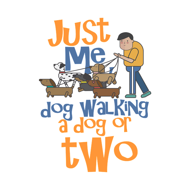 Disover Just Me, Dog Walking a Dog or Two - Dog Owner - T-Shirt