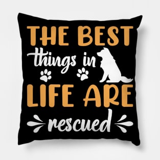 The Best Things In Life Are Rescued Dog Dogs Pillow