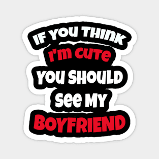 If You Think I'm Cute You Should See My Boyfriend Magnet