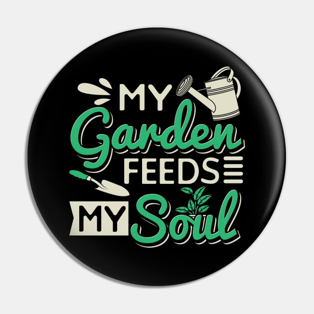 My Garden Feeds My Soul Pin by maxcode