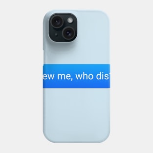 New Me, Who Dis? Phone Case