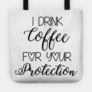 I Drink Coffee For Your Protection Tote