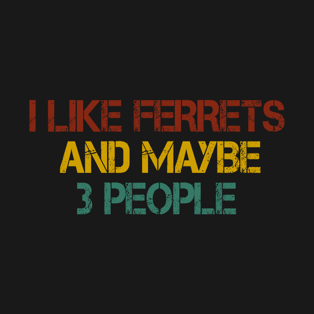 I like ferrets and maybe 3 people , Ferret Quote, Ferret Lover Gift, Ferret Owner Gift,Ferret Mom / Funny ferret gift for mens and womens / ferret vintage style idea design by First look