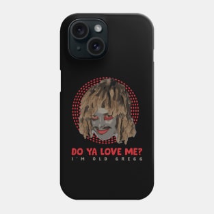 Do Ya Love Me? I'm Old Gregg Phone Case