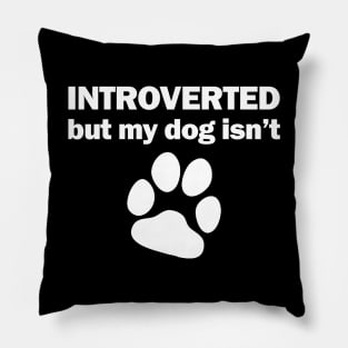 INTROVERTED but my dog isn't Pillow