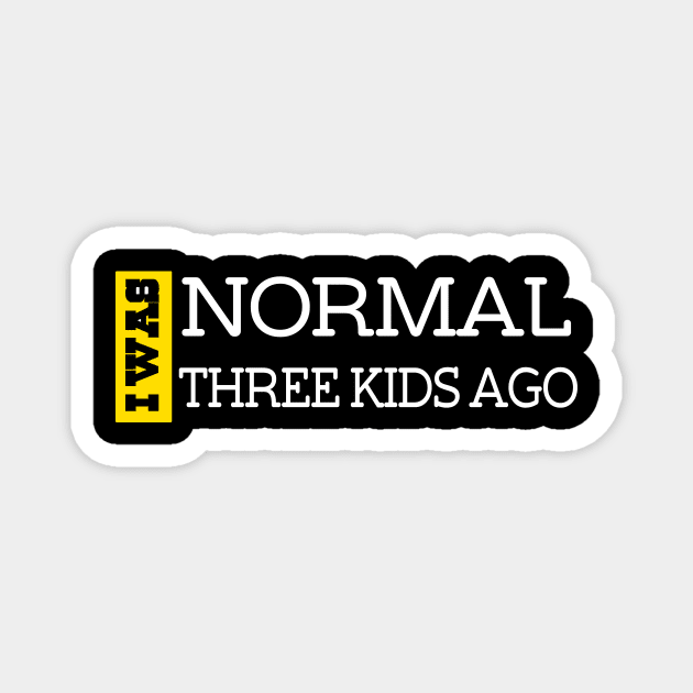 I Was Normal Three Kids Ago. Funny Quote For Fathers Day & Mothers Day Gift Magnet by TeeClub