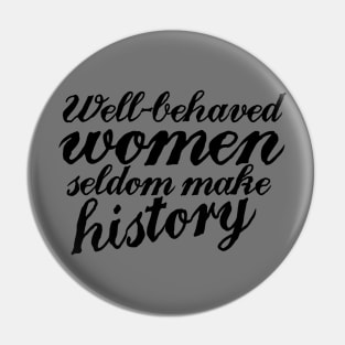 Well behaved women seldom make history Pin