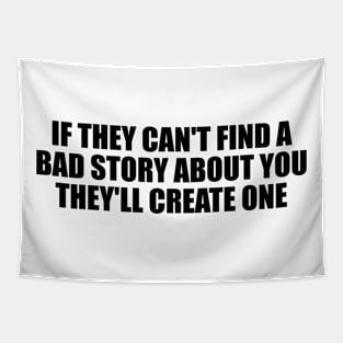 If they can't find a bad story about you, they'll create one Tapestry