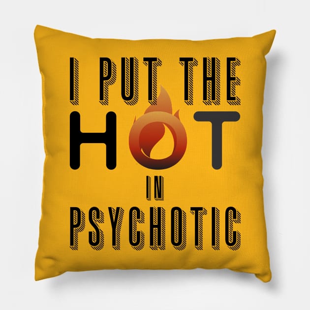 I put the hot in psychotic - Funny wife or girlfriend Pillow by Crazy Collective