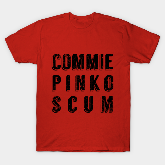 Commie Pinko Scum - Communist - T-Shirt