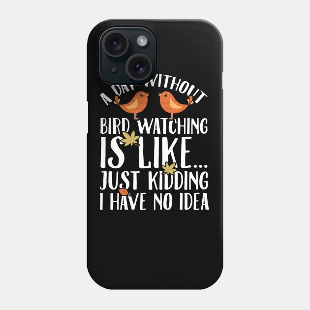 A day without bird watching is like just kidding I have no idea Phone Case by captainmood