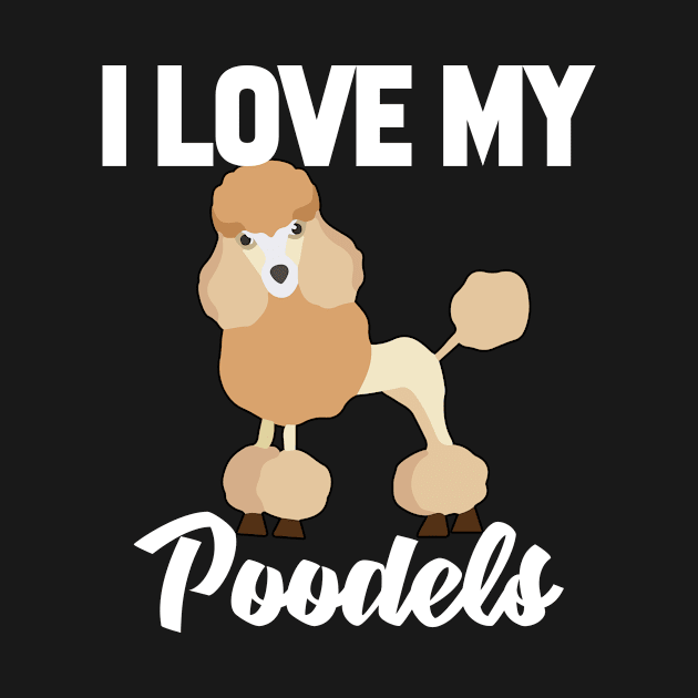 I Love My Poodels T-Shirt Funny Gifts for Men Women Kids by HouldingAlastairss