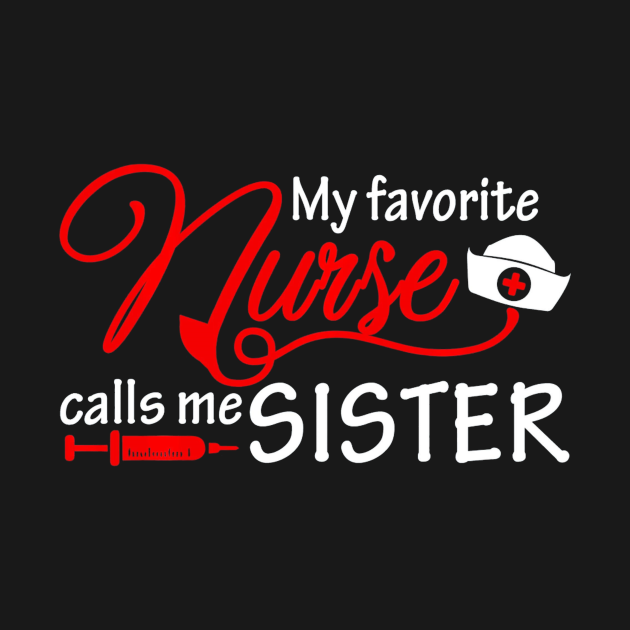 My Favorite Nurse Calls Me Sister T-Shirt Nursing Sisters - My Favorite ...