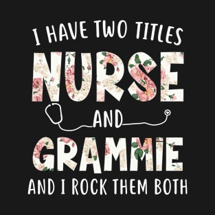 I Have Two Titles Nurse and Grammie Floral Mothers Day T-Shirt