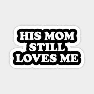 His Mom Still Loves Me y2k Magnet