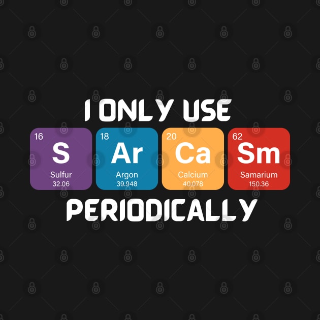 Funny Chemistry Shirt, Sarcastic T Shirt, Funny Science Shirt, Sarcastic Chemistry T Shirt, I Only Use Sarcasm Periodically T Shirt by Kittoable