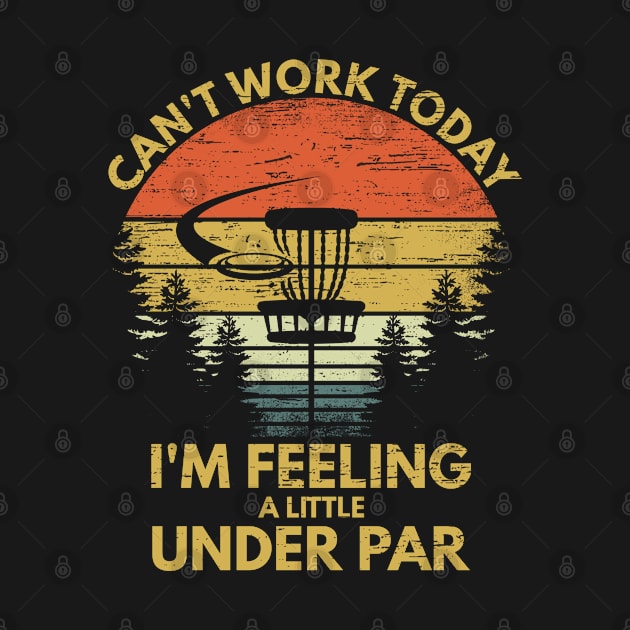 Can't Work Today I'm Feeling A Little Under Par Funny Disc Golf Vintage Gift by RK Design