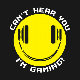 Funny Smiling Gamer Headphones Can't Hear You I'm Gaming T-Shirt