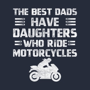 Distressed quote bikers The best dads have daughters who ride motorcycles T-Shirt