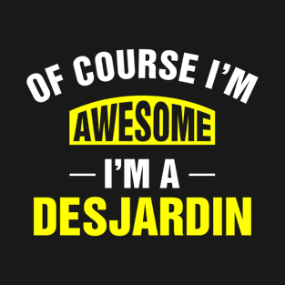 Of Course I'm Awesome, I'm A Desjardin, Desjardin Family Name T-Shirt