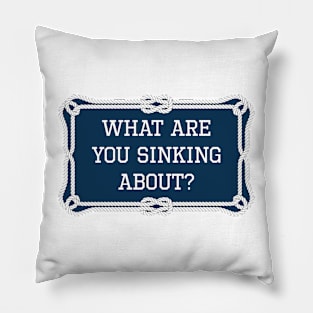 What are you sinking about? sailing quote Pillow