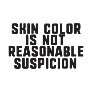 Skin color is not reasonable suspicion T-Shirt