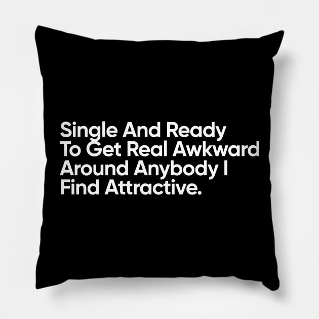 Single And Ready To Get Real Awkward Around Anybody I Find Attractive. Pillow by EverGreene