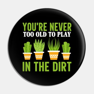 You're Never Too Old to Play in the Dirt Pin