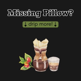 Missing Pillow? Drip more, Coffee lover, caffeine addicted T-Shirt