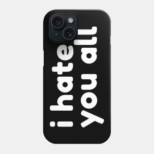 I Hate You All. Funny Sarcastic NSFW Rude Inappropriate Saying Phone Case