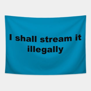 I shall stream it illegally by Blacklinesw9 Tapestry