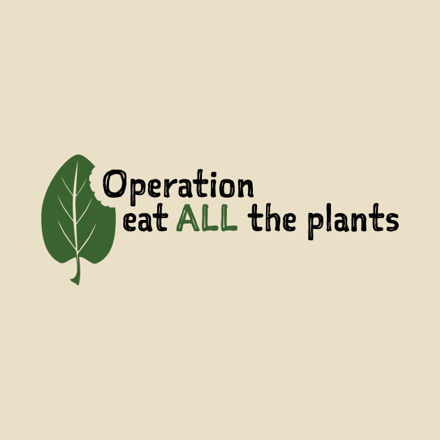 Operation Eat All The Plants Slogan by Operation Eat All The Plants