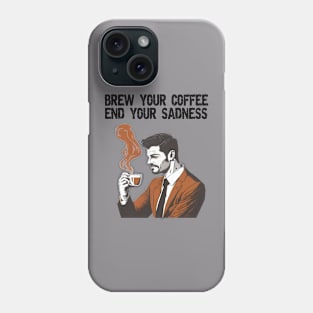 Brew your coffee, end your sadness. Phone Case