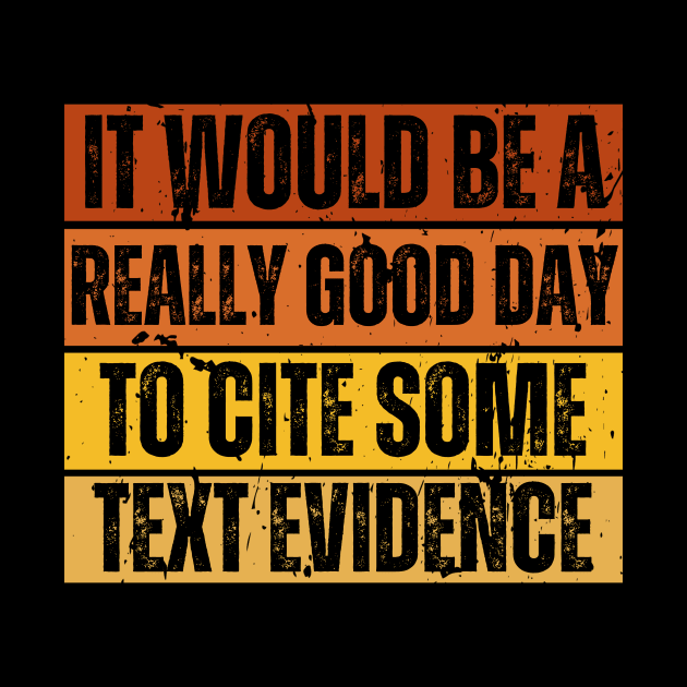 It Would Be A Really Good Day To Cite Some Text Evidence by BandaraxStore