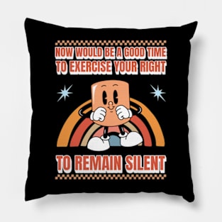 Now Would Be A Good Time To Exercise Your Right To Remain Silent Pillow