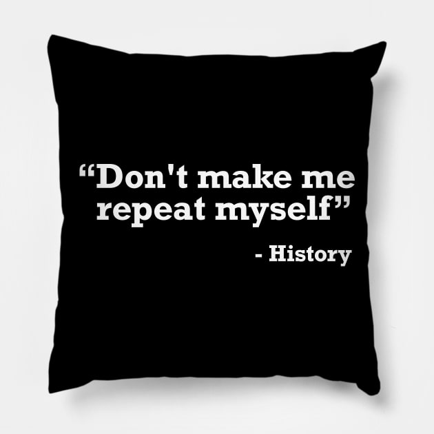 Don't make me repeat myself - history t-shirt Pillow by RedYolk