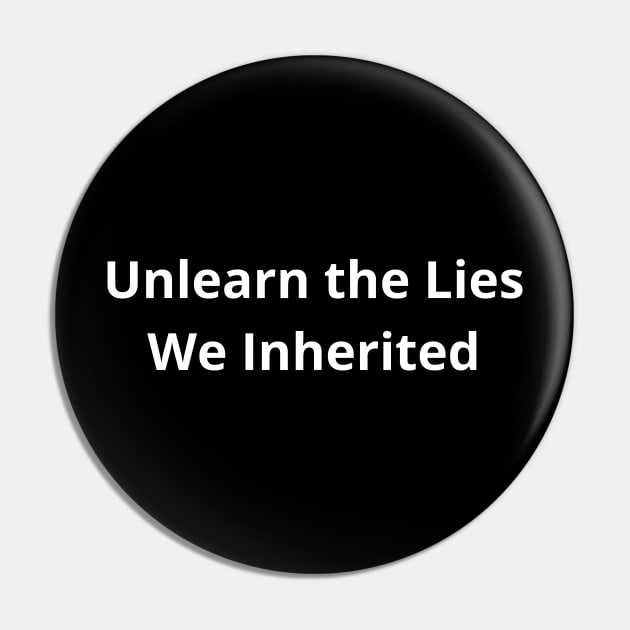 Unlearn the Lies We Inherited Pin by mdr design