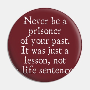 Never Be A Prisoner Of Your Past Pin