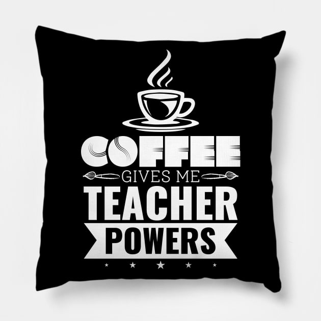 Coffee Gives Me Teacher Powers - Teacher Appreciation Gift Pillow by SiGo