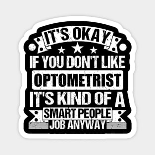 Optometrist lover It's Okay If You Don't Like Optometrist It's Kind Of A Smart People job Anyway Magnet