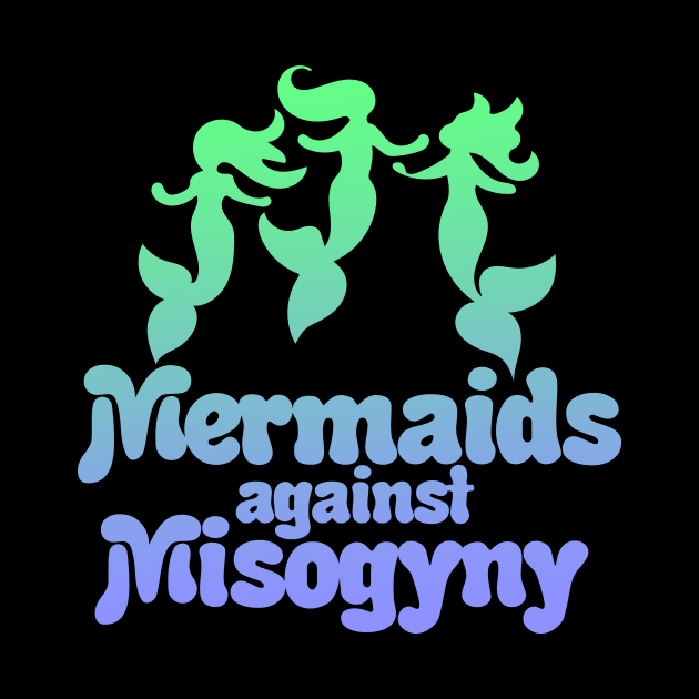 Mermaids against misogyny by bubbsnugg