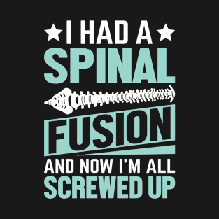 I Had A Spinal Fusion And Now I'm All Screwed Up Funny Spine T-Shirt